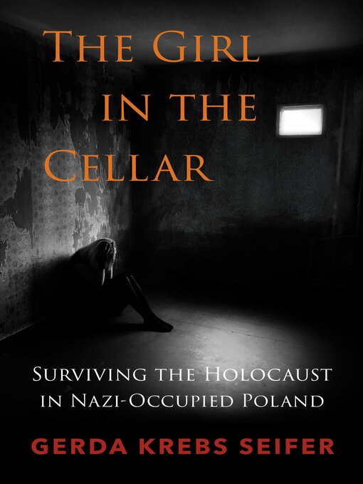 Title details for The Girl in the Cellar: Surviving the Holocaust in Nazi-Occupied Poland by Gerda Krebs Seifer - Available